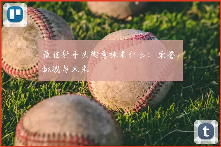 最佳射手头衔意味着什么：荣誉、挑战与未来