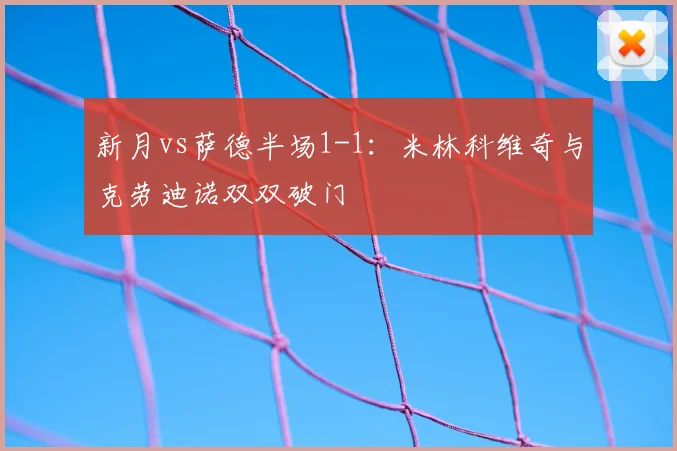 新月vs萨德半场1-1：米林科维奇与克劳迪诺双双破门